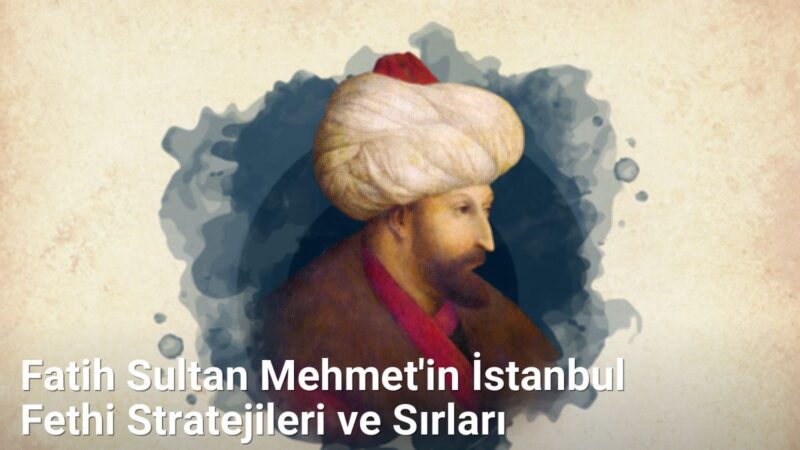 Fatih Sultan Mehmet'in İstanbul Fethi Stratejileri ve Sırları - istanbultarih.net.tc