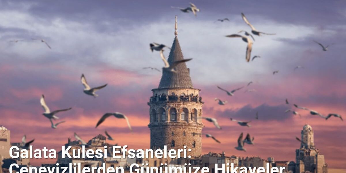 Galata Kulesi Efsaneleri: Cenevizlilerden Günümüze Hikayeler - istanbultarih.net.tc