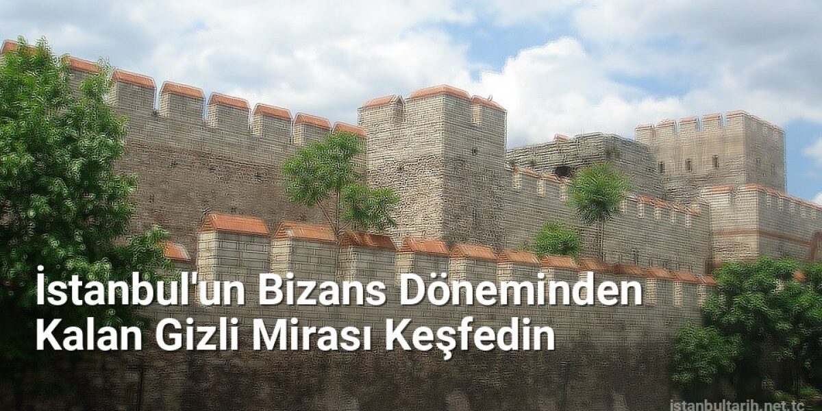 İstanbul'un Bizans Döneminden Kalan Gizli Mirası Keşfedin - istanbultarih.net.tc