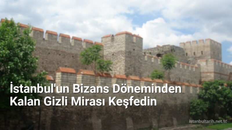 İstanbul'un Bizans Döneminden Kalan Gizli Mirası Keşfedin - istanbultarih.net.tc
