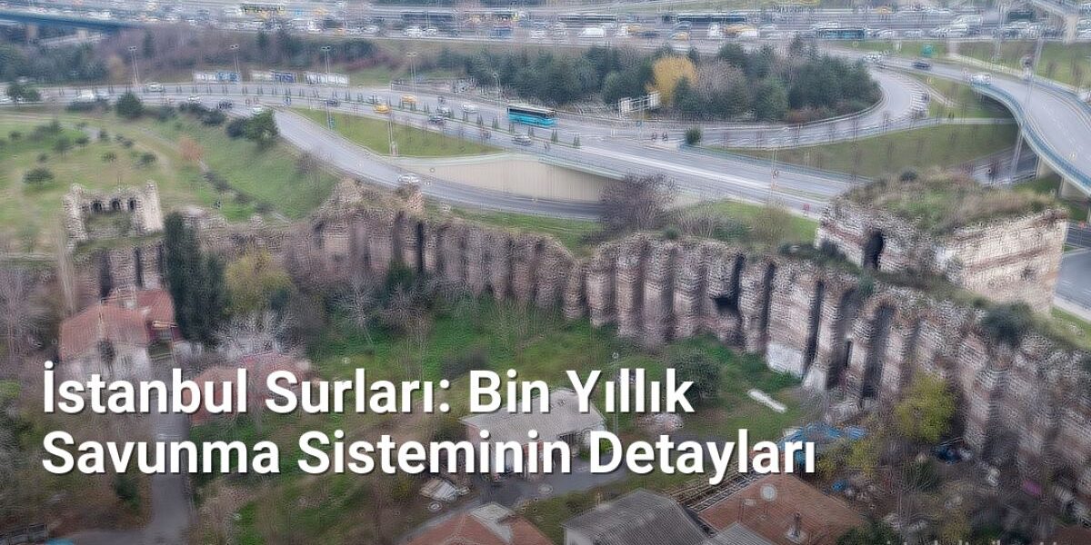 İstanbul Surları: Bin Yıllık Savunma Sisteminin Detayları - istanbultarih.net.tc