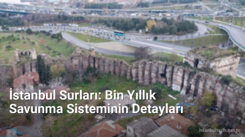 İstanbul Surları: Bin Yıllık Savunma Sisteminin Detayları - istanbultarih.net.tc