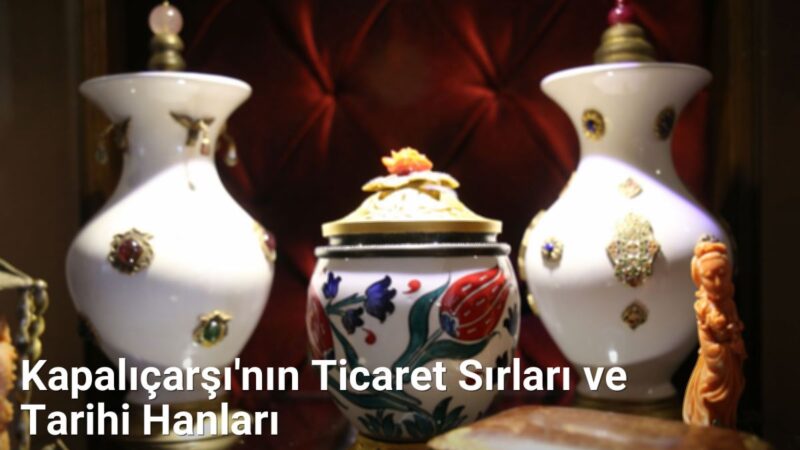 Kapalıçarşı'nın Ticaret Sırları ve Tarihi Hanları - istanbultarih.net.tc