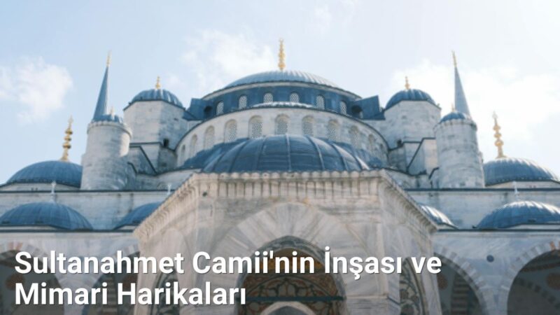 Sultanahmet Camii'nin İnşası ve Mimari Harikaları - istanbultarih.net.tc