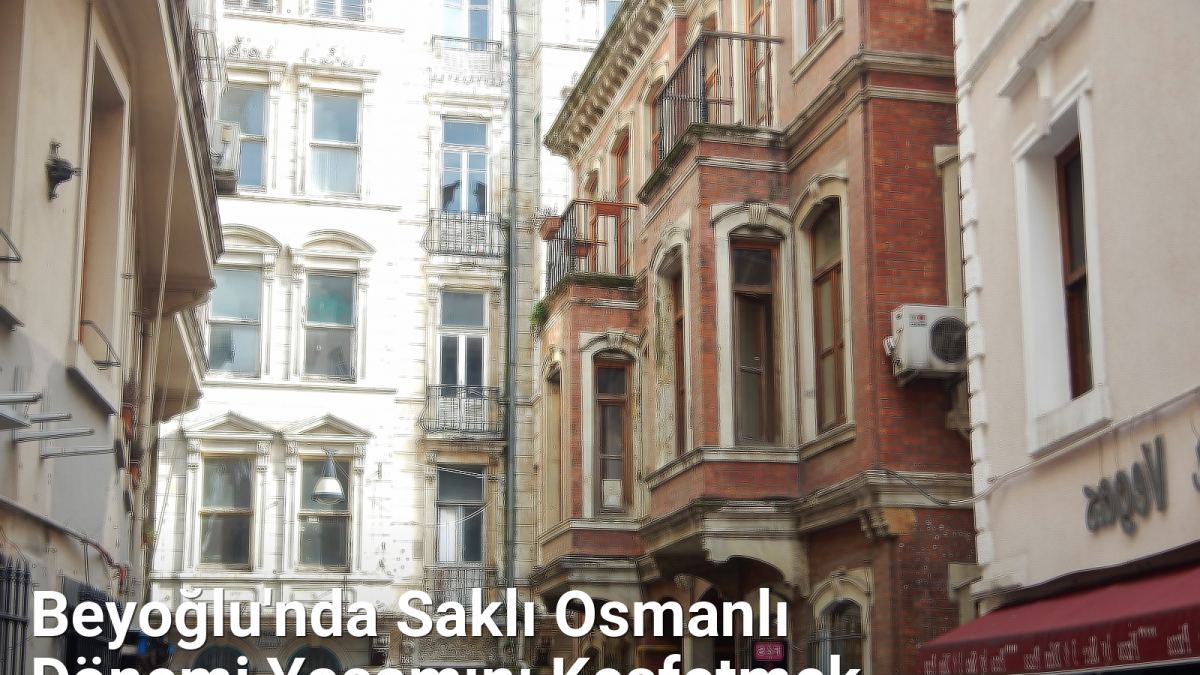 Beyoğlu'nda Saklı Osmanlı Dönemi Yaşamını Keşfetmek - istanbultarih.net.tc