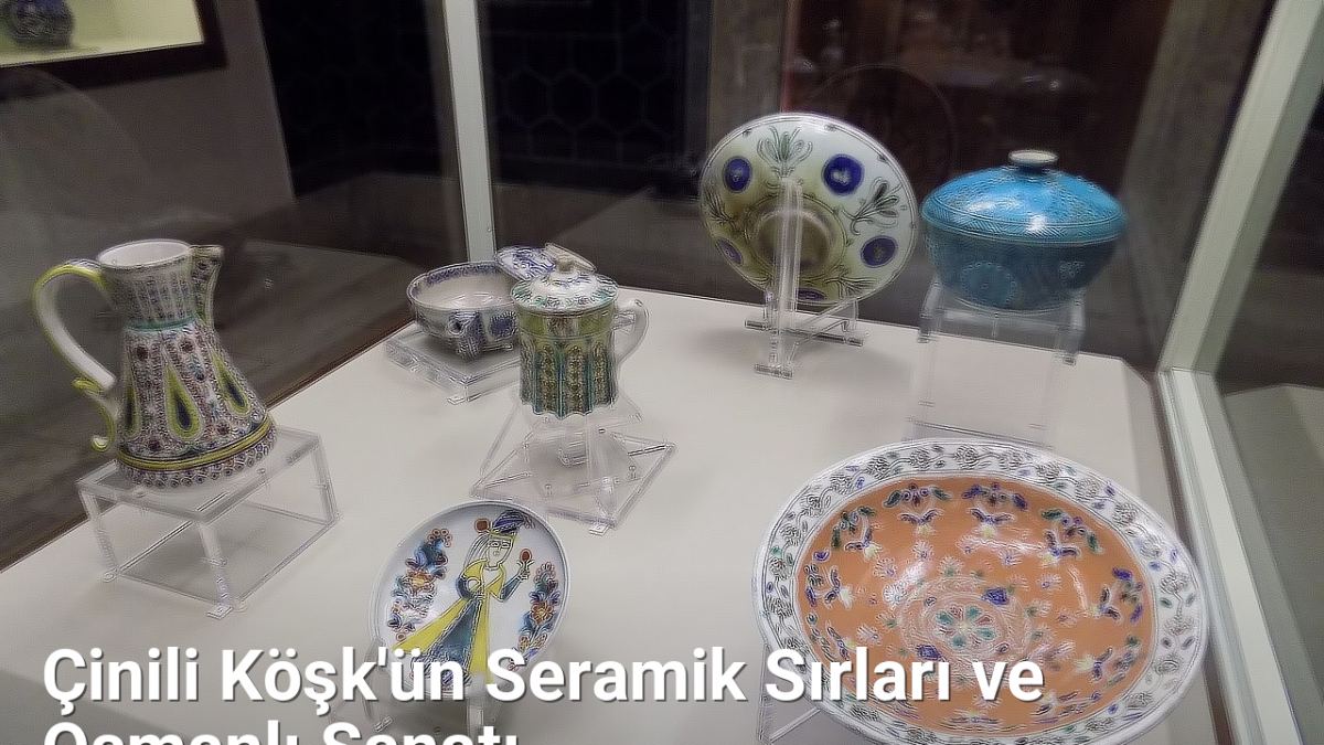 Çinili Köşk'ün Seramik Sırları ve Osmanlı Sanatı - istanbultarih.net.tc