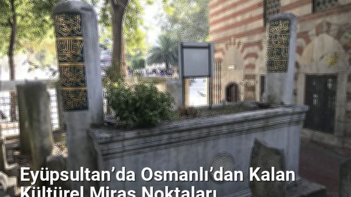 Eyüpsultan’da Osmanlı’dan Kalan Kültürel Miras Noktaları - istanbultarih.net.tc