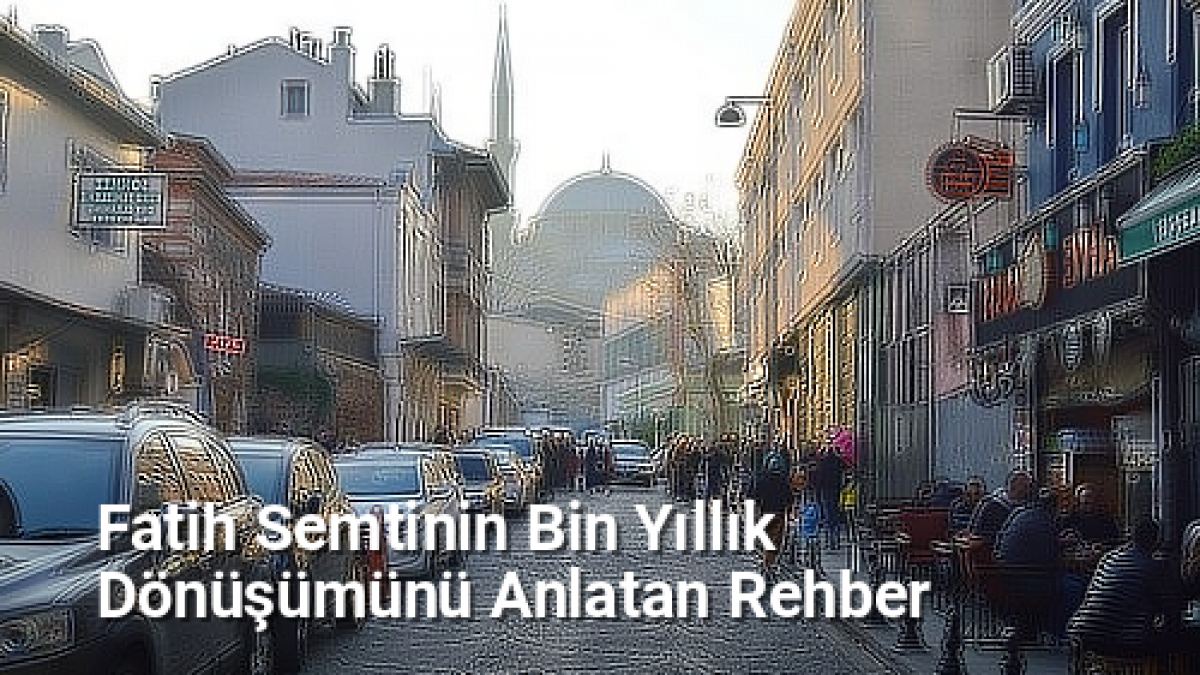 Fatih Semtinin Bin Yıllık Dönüşümünü Anlatan Rehber - istanbultarih.net.tc