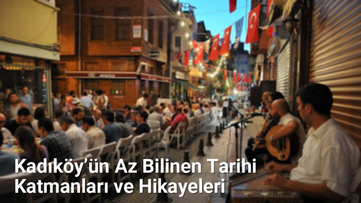 Kadıköy’ün Az Bilinen Tarihi Katmanları ve Hikayeleri - istanbultarih.net.tc