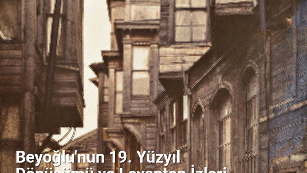 Beyoğlu'nun 19. Yüzyıl Dönüşümü ve Levanten İzleri - istanbultarih.net.tc