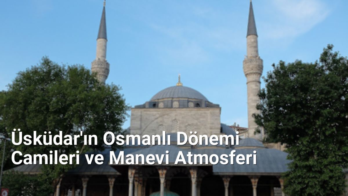 Üsküdar'ın Osmanlı Dönemi Camileri ve Manevi Atmosferi - istanbultarih.net.tc
